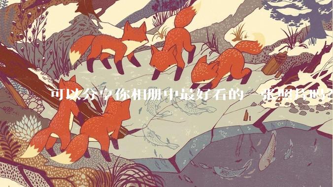 可以分享你相册中最好看的一张照片吗？