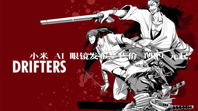 小米 AI 眼镜发布，售价 1999 元起，有哪些功能亮点？你看好其市场前景吗？