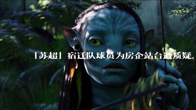 「苏超」宿迁队球员为房企站台遭质疑，商业化会对「草根」竞技体育带来哪些影响？