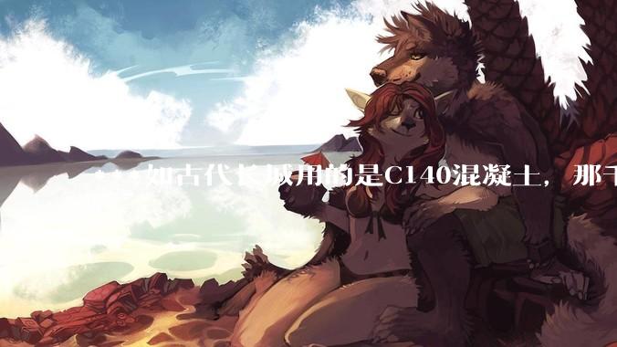 ***如古代长城用的是C140混凝土，那千百年下来会完整的留存至今还是损坏的更加严重？